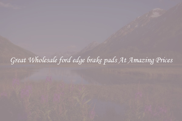 Great Wholesale ford edge brake pads At Amazing Prices