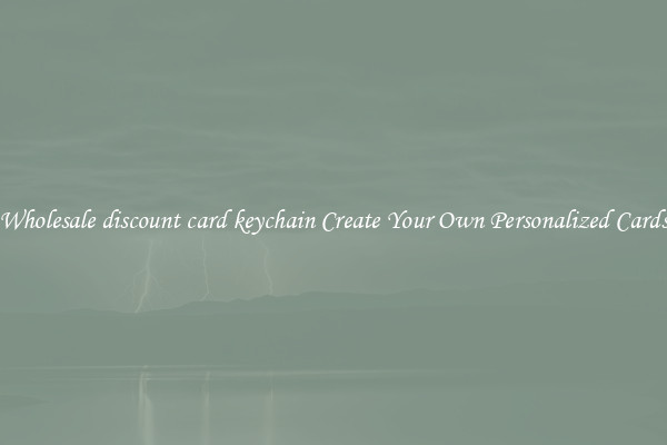 Wholesale discount card keychain Create Your Own Personalized Cards