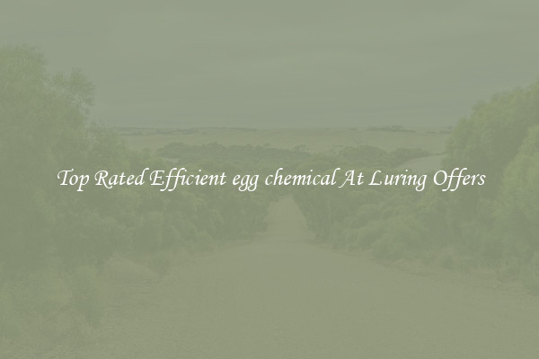 Top Rated Efficient egg chemical At Luring Offers