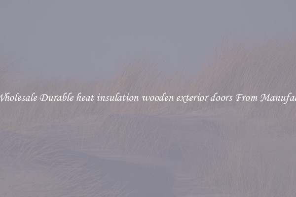 Buy Wholesale Durable heat insulation wooden exterior doors From Manufacturers