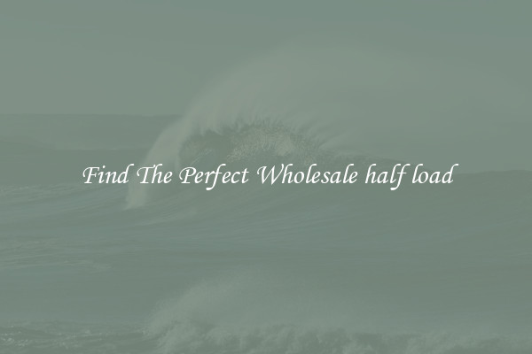 Find The Perfect Wholesale half load