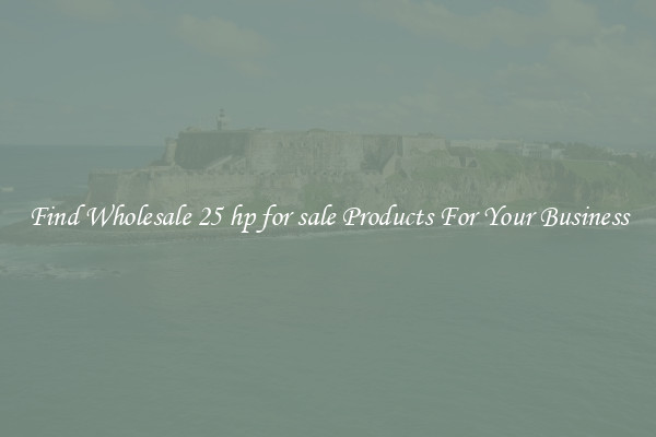 Find Wholesale 25 hp for sale Products For Your Business