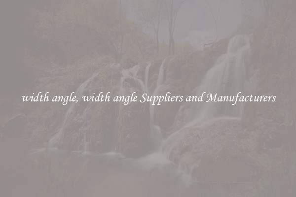 width angle, width angle Suppliers and Manufacturers