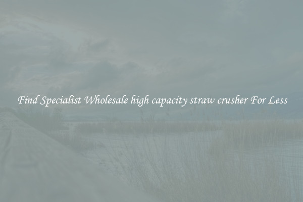  Find Specialist Wholesale high capacity straw crusher For Less 