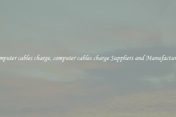 computer cables charge, computer cables charge Suppliers and Manufacturers