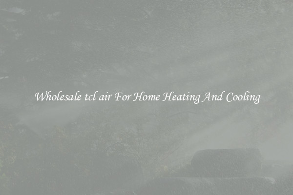 Wholesale tcl air For Home Heating And Cooling