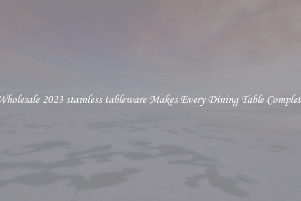 Wholesale 2023 stainless tableware Makes Every Dining Table Complete