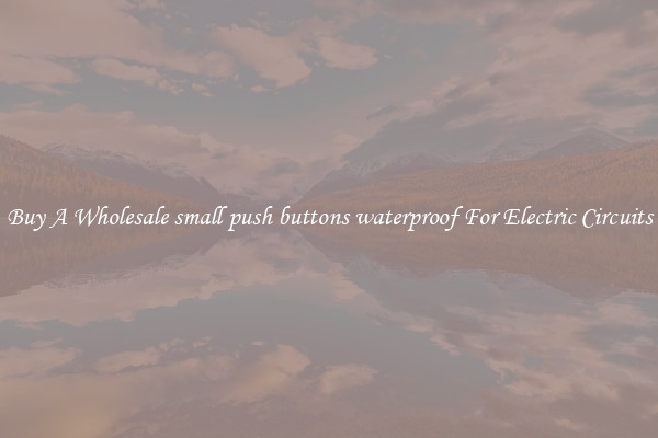 Buy A Wholesale small push buttons waterproof For Electric Circuits