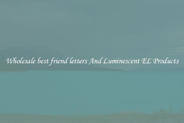 Wholesale best friend letters And Luminescent EL Products