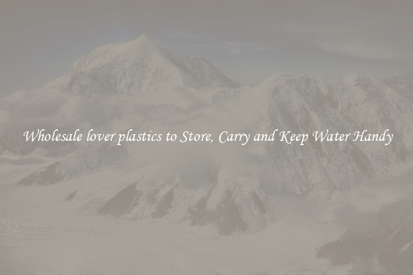 Wholesale lover plastics to Store, Carry and Keep Water Handy