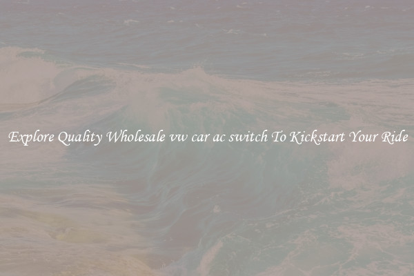 Explore Quality Wholesale vw car ac switch To Kickstart Your Ride