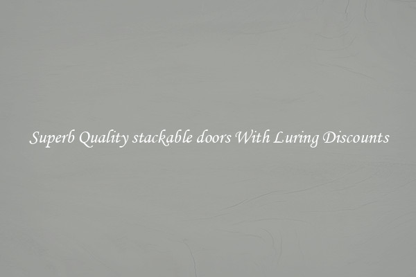 Superb Quality stackable doors With Luring Discounts
