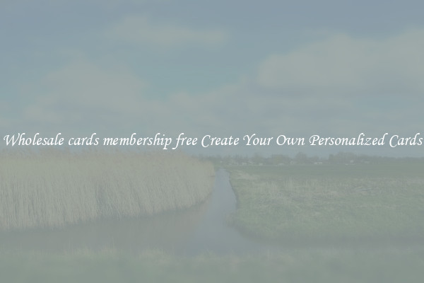 Wholesale cards membership free Create Your Own Personalized Cards