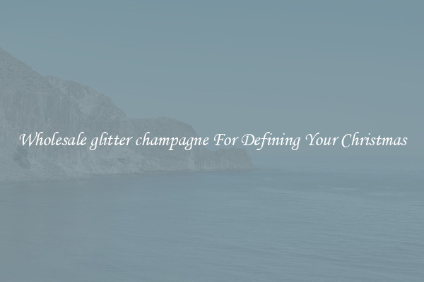 Wholesale glitter champagne For Defining Your Christmas