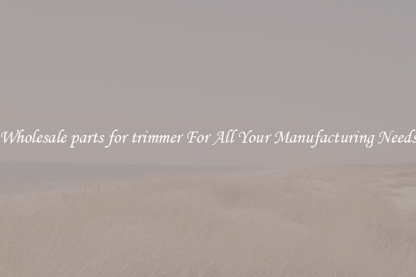 Wholesale parts for trimmer For All Your Manufacturing Needs