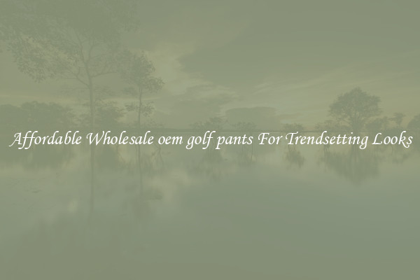 Affordable Wholesale oem golf pants For Trendsetting Looks