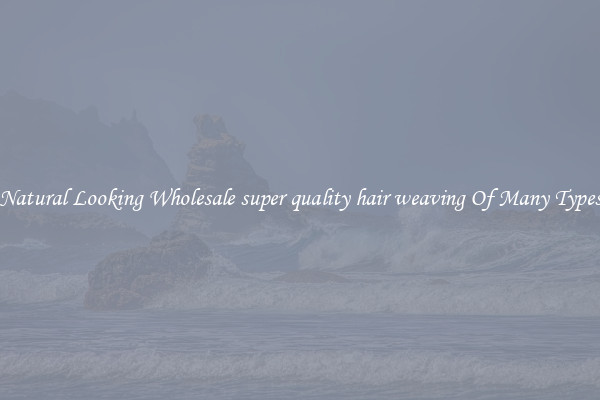 Natural Looking Wholesale super quality hair weaving Of Many Types