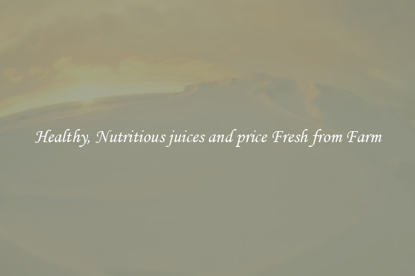 Healthy, Nutritious juices and price Fresh from Farm