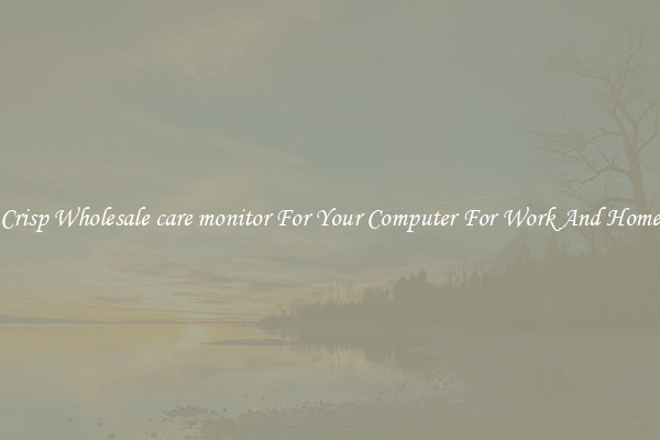 Crisp Wholesale care monitor For Your Computer For Work And Home