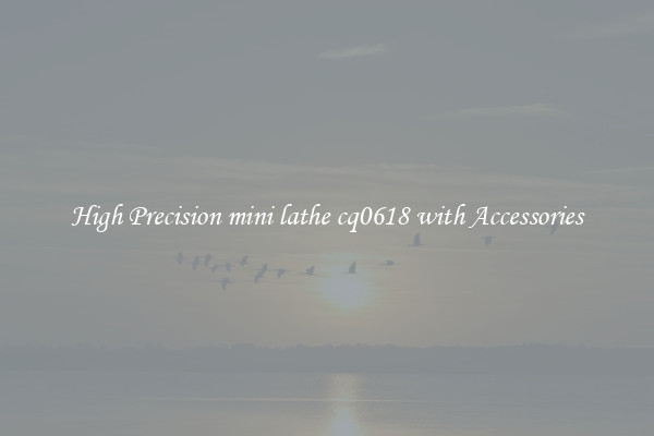 High Precision mini lathe cq0618 with Accessories