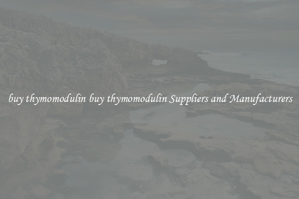 buy thymomodulin buy thymomodulin Suppliers and Manufacturers