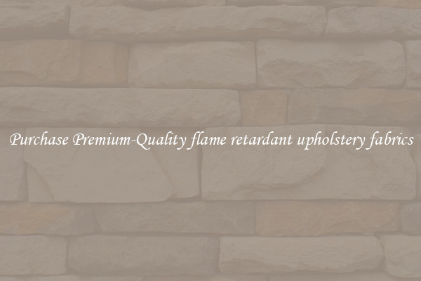 Purchase Premium-Quality flame retardant upholstery fabrics
