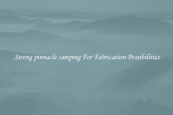 Strong pinnacle camping For Fabrication Possibilities