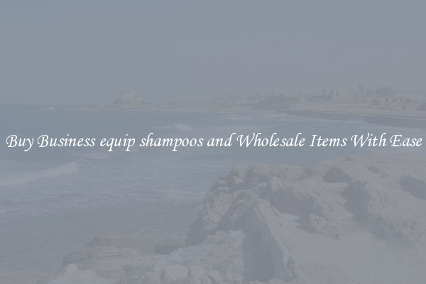 Buy Business equip shampoos and Wholesale Items With Ease