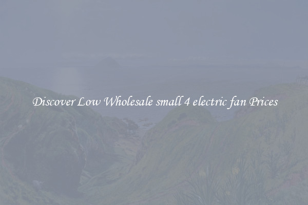 Discover Low Wholesale small 4 electric fan Prices