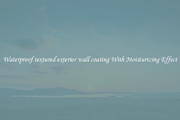 Waterproof textured exterior wall coating With Moisturizing Effect