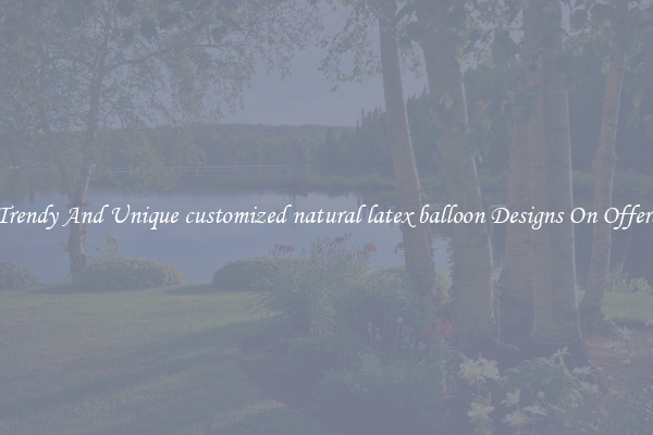 Trendy And Unique customized natural latex balloon Designs On Offers