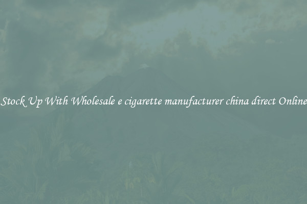Stock Up With Wholesale e cigarette manufacturer china direct Online