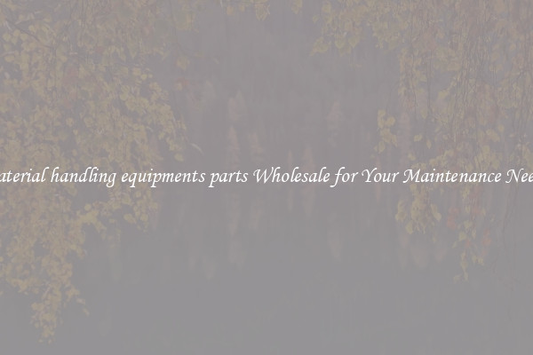 material handling equipments parts Wholesale for Your Maintenance Needs