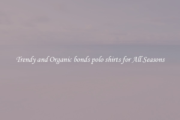 Trendy and Organic bonds polo shirts for All Seasons