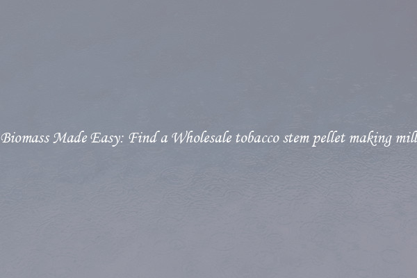  Biomass Made Easy: Find a Wholesale tobacco stem pellet making mill 