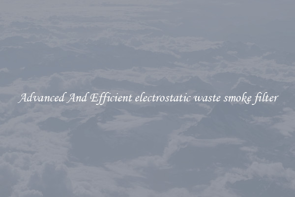 Advanced And Efficient electrostatic waste smoke filter