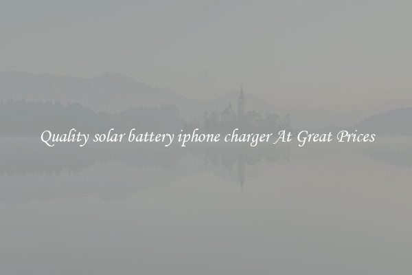 Quality solar battery iphone charger At Great Prices
