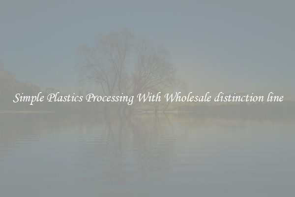 Simple Plastics Processing With Wholesale distinction line