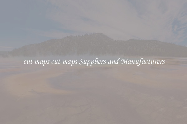 cut maps cut maps Suppliers and Manufacturers