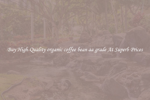 Buy High-Quality organic coffee bean aa grade At Superb Prices