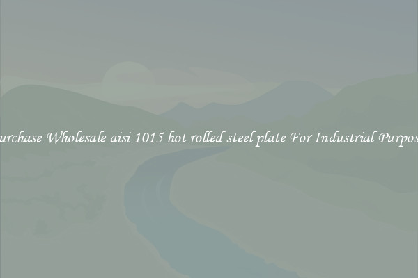 Purchase Wholesale aisi 1015 hot rolled steel plate For Industrial Purposes
