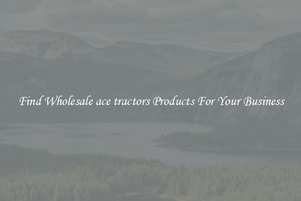 Find Wholesale ace tractors Products For Your Business