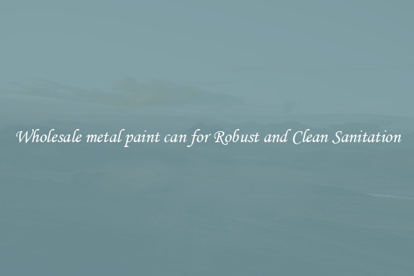 Wholesale metal paint can for Robust and Clean Sanitation