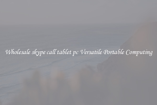 Wholesale skype call tablet pc Versatile Portable Computing