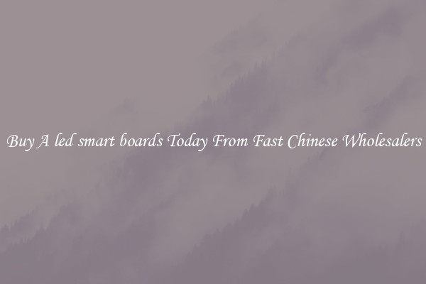 Buy A led smart boards Today From Fast Chinese Wholesalers