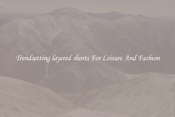 Trendsetting layered shorts For Leisure And Fashion