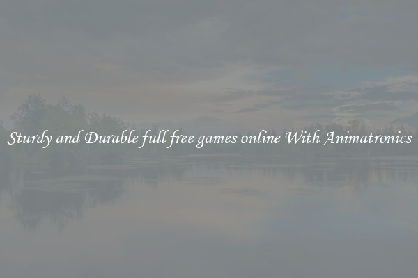 Sturdy and Durable full free games online With Animatronics