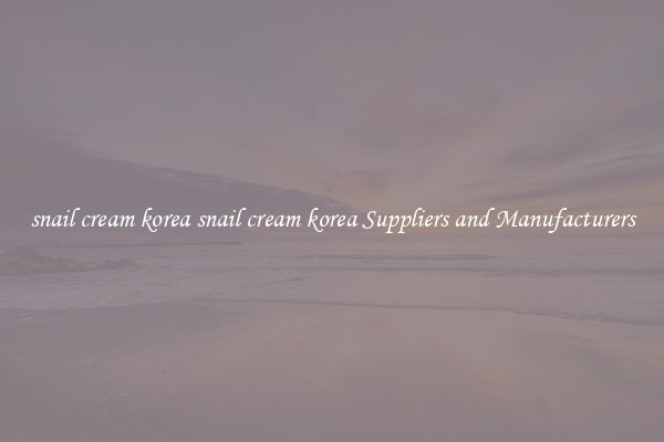 snail cream korea snail cream korea Suppliers and Manufacturers