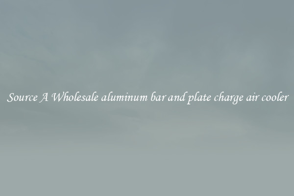 Source A Wholesale aluminum bar and plate charge air cooler