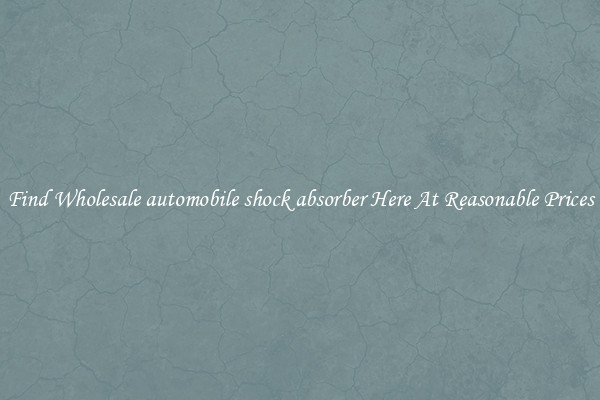 Find Wholesale automobile shock absorber Here At Reasonable Prices